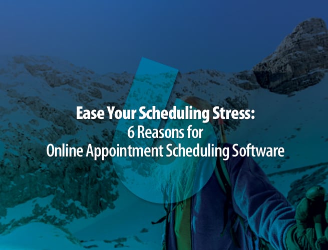 Ease Your Scheduling Stress: 6 Reasons for Online Appointment Scheduling Software
